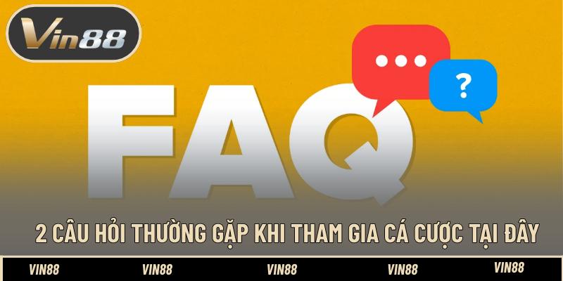 2 Câu hỏi thường gặp khi tham gia cá cược tại đây