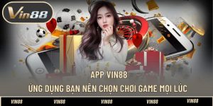 App VIN88 - Ứng Dụng Đáng Để Anh Em Trải Nghiệm Cá Cược