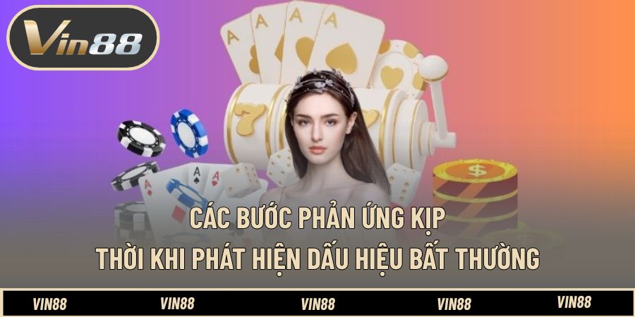 Các bước phản ứng kịp thời khi phát hiện dấu hiệu bất thường