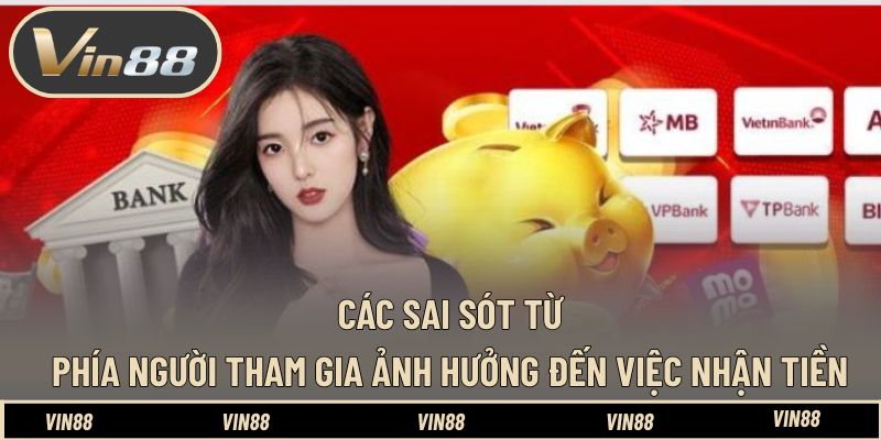 Các sai sót từ phía người tham gia ảnh hưởng đến việc nhận tiền