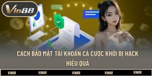 Cách Bảo Mật Tài Khoản Cá Cược Khỏi Bị Hack - Hiệu Quả