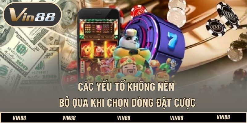 Các yếu tố không nên bỏ qua khi chọn dòng đặt cược Các yếu tố không nên bỏ qua khi chọn dòng đặt cược