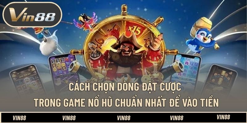 Cách chọn dòng đặt cược trong game nổ hũ chuẩn nhất để vào tiền Cách chọn dòng đặt cược trong game nổ hũ chuẩn nhất để vào tiền