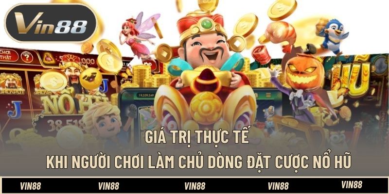 Giá trị thực tế khi người chơi làm chủ dòng đặt cược nổ hũ Giá trị thực tế khi người chơi làm chủ dòng đặt cược nổ hũ