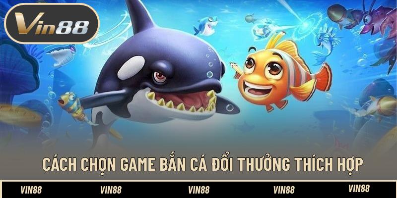 Cách chọn game bắn cá đổi thưởng thích hợp