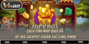 Cách Tính Nhịp Quay Hũ Để Vào Jackpot Chuẩn Xác Cùng VIN88