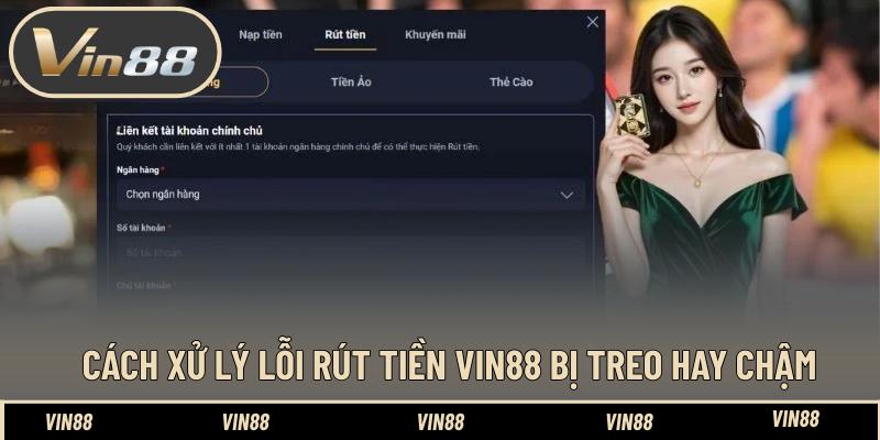 Cách xử lý lỗi rút tiền VIN88 bị treo hay chậm