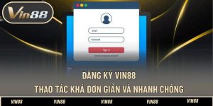 Đăng Ký VIN88 – Thao Tác Đơn Giản Trên PC Và Điện Thoại
