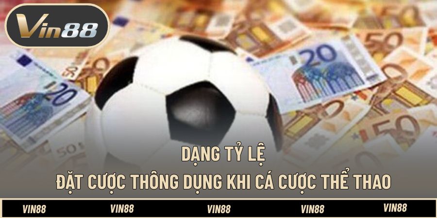 Dạng tỷ lệ đặt cược thông dụng khi cá cược thể thao Dạng tỷ lệ đặt cược thông dụng khi cá cược thể thao