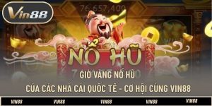 Giờ Vàng Nổ Hũ Của Các Nhà Cái Quốc Tế - Cơ Hội Cùng VIN88