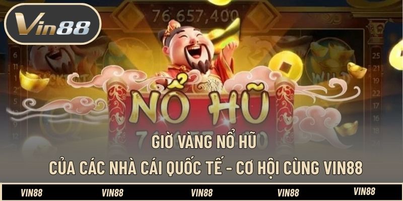 Giờ Vàng Nổ Hũ Của Các Nhà Cái Quốc Tế - Cơ Hội Cùng VIN88