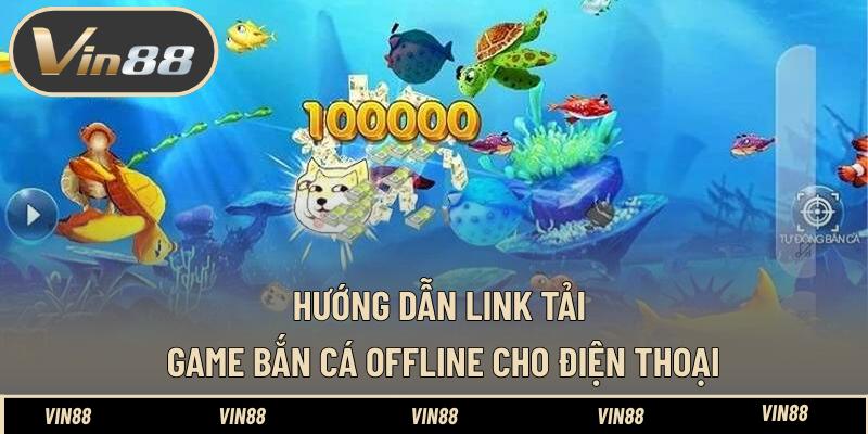 Hướng dẫn link tải game bắn cá offline cho điện thoại Hướng dẫn link tải game bắn cá offline cho điện thoại