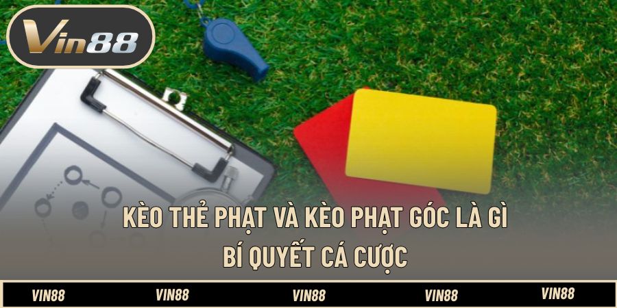 Kèo Thẻ Phạt Và Kèo Phạt Góc Là Gì – Bí Quyết Cá Cược
