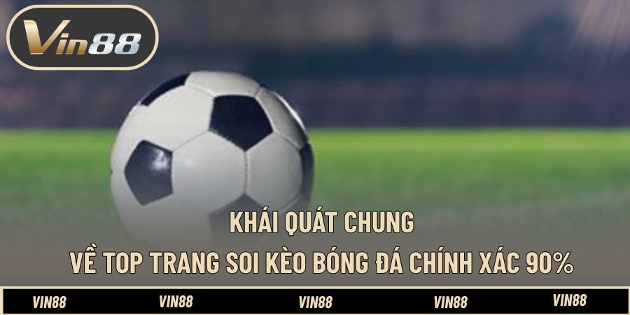 Khái quát chung về top trang soi kèo bóng đá chính xác 90%