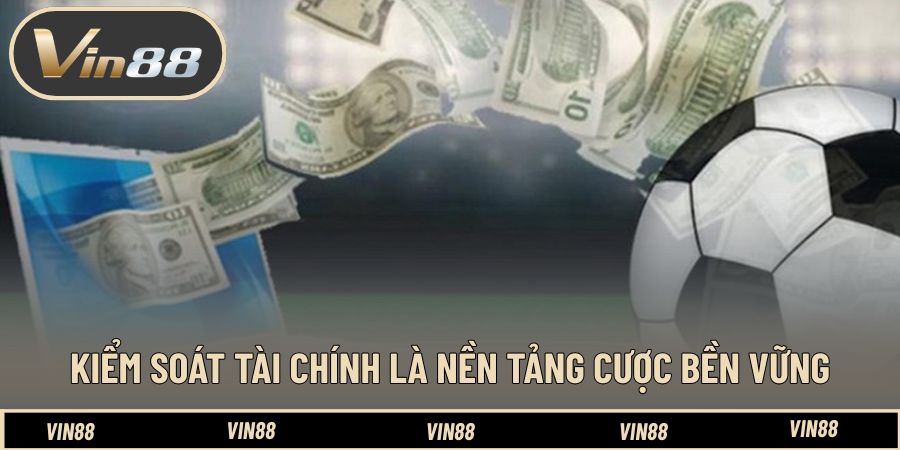 Kiểm soát tài chính là nền tảng cược bền vững