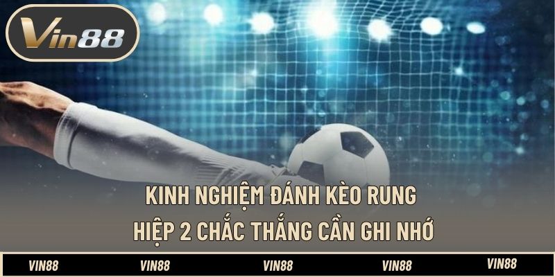 Kinh nghiệm đánh kèo rung hiệp 2 chắc thắng cần ghi nhớ Kinh nghiệm đánh kèo rung hiệp 2 chắc thắng cần ghi nhớ