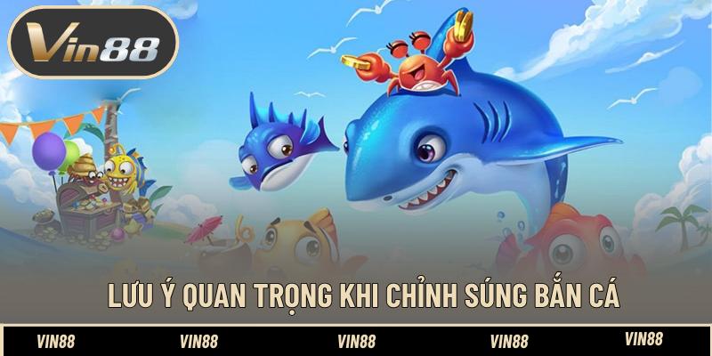 Lưu ý quan trọng khi chỉnh súng bắn cá