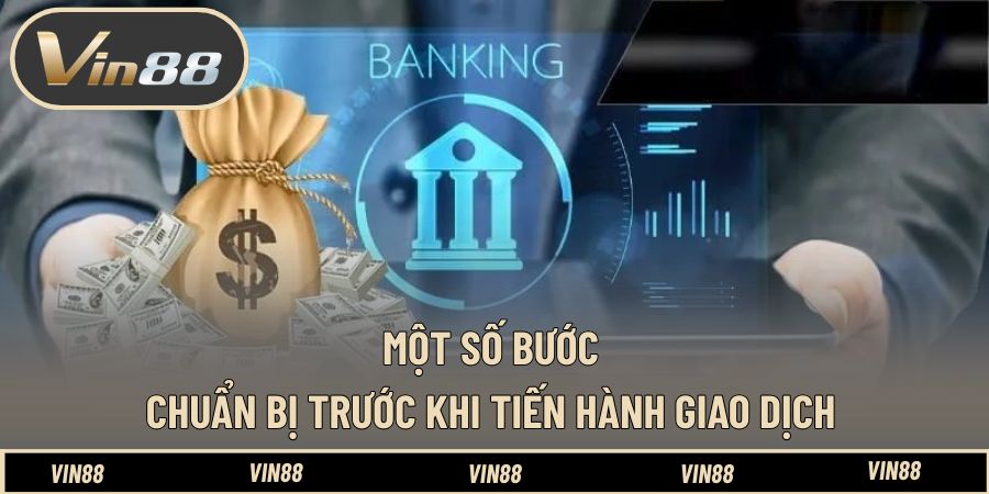 Một số bước chuẩn bị trước khi tiến hành giao dịch Một số bước chuẩn bị trước khi tiến hành giao dịch