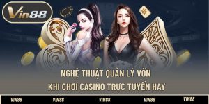 Nghệ Thuật Quản Lý Vốn Khi Chơi Casino Trực Tuyến Hay