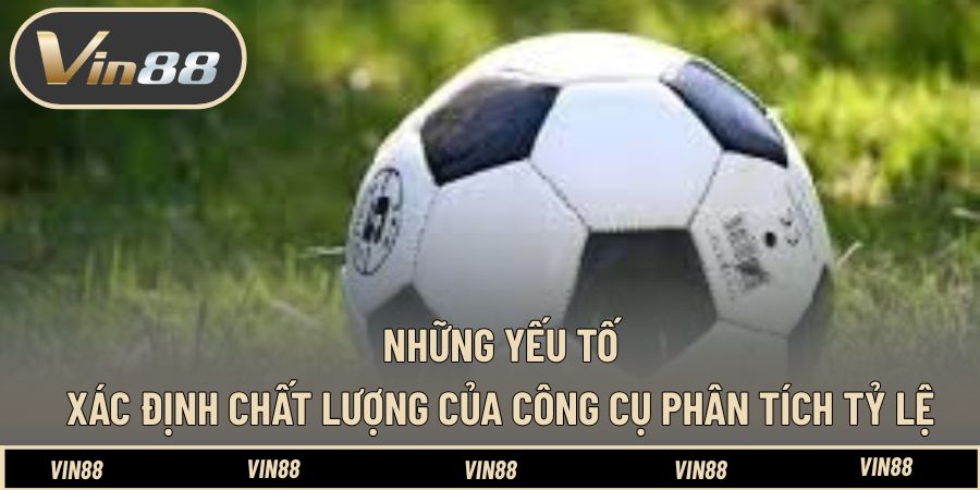 Những yếu tố xác định chất lượng của công cụ phân tích tỷ lệ