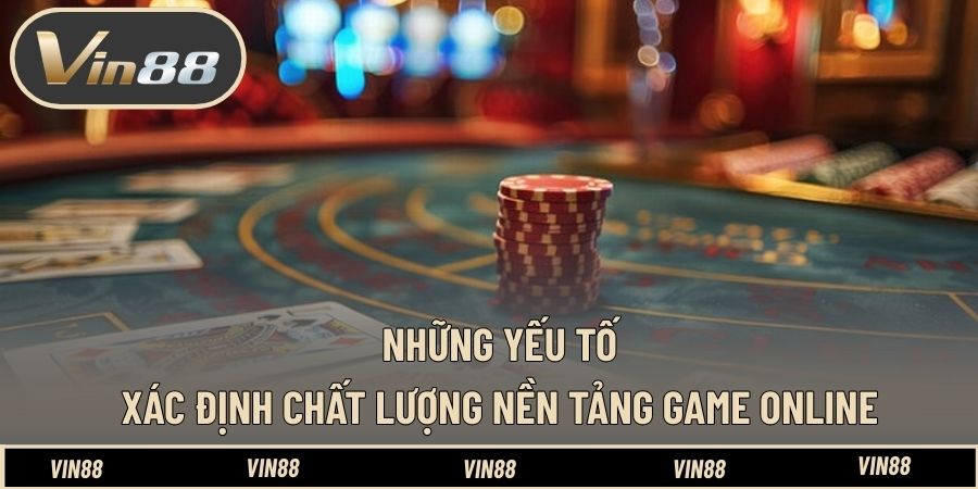Những yếu tố xác định chất lượng nền tảng game online Những yếu tố xác định chất lượng nền tảng game online