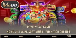 Review Các Sảnh Nổ Hũ Jili Và PG Soft VIN88 - Phân Tích Chi Tiết