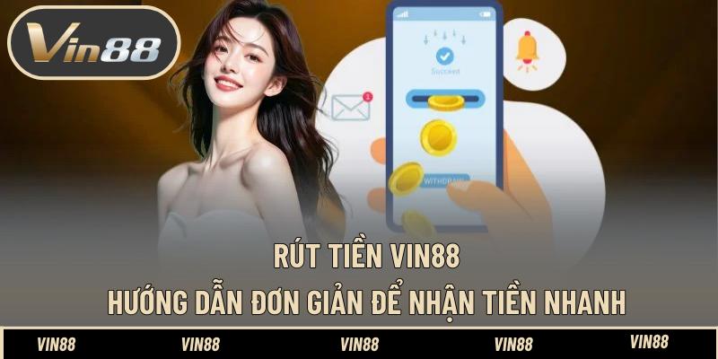 Rút Tiền VIN88 – Cách Đơn Giản Để Bạn Nhận Tiền Nhanh