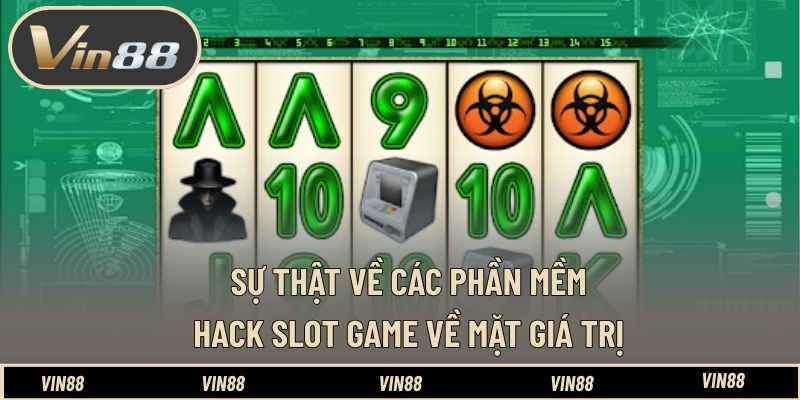 Sự thật về các phần mềm hack slot game về mặt giá trị 