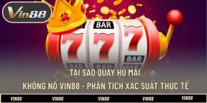 Tại Sao Quay Hũ Mãi Không Nổ VIN88 - Phân Tích Xác Suất Thực Tế