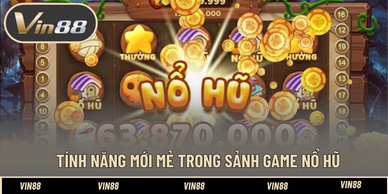 Tính năng mới mẻ trong sảnh game nổ hũ Tính năng mới mẻ trong sảnh game nổ hũ