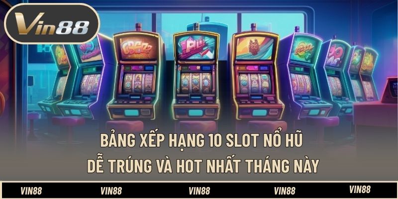 Bảng xếp hạng 10 slot nổ hũ dễ trúng và hot nhất tháng này Bảng xếp hạng 10 slot nổ hũ dễ trúng và hot nhất tháng này
