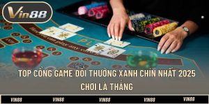 Top Cổng Game Đổi Thưởng Xanh Chín Nhất 2025 - Chơi Là Thắng