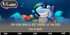 Top Game Bắn Cá Đổi Thưởng Uy Tín 2025 Thú Vị Nhất