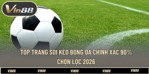 Top Trang Soi Kèo Bóng Đá Chính Xác 90% - Chọn Lọc 2026