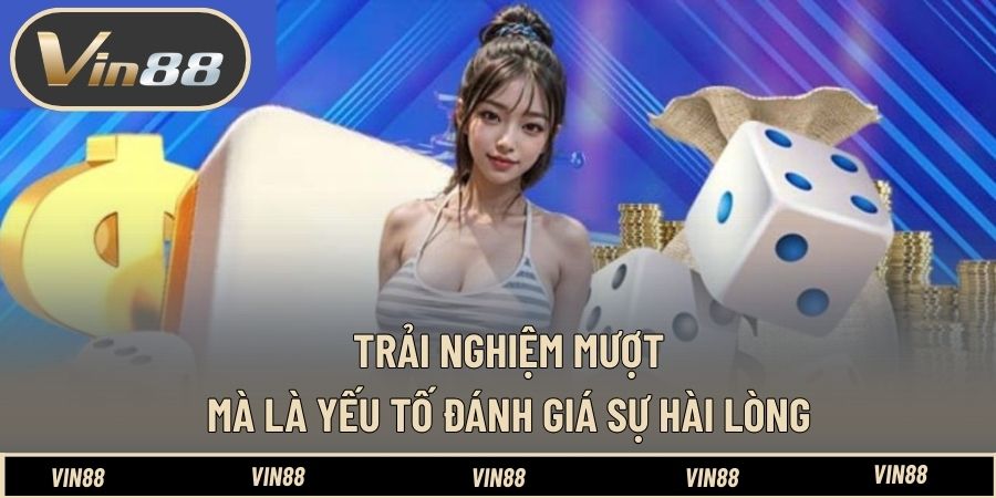 Trải nghiệm mượt mà là yếu tố đánh giá sự hài lòng Trải nghiệm mượt mà là yếu tố đánh giá sự hài lòng
