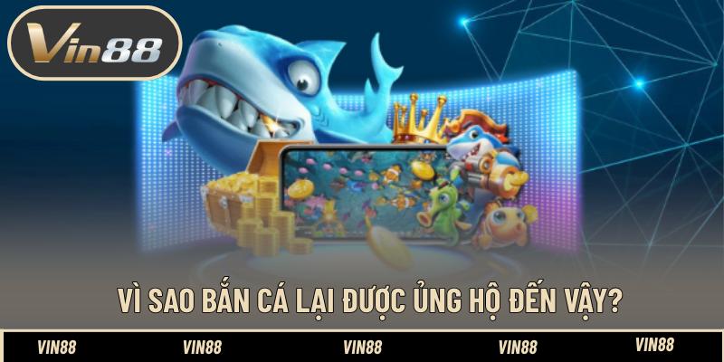 Vì sao bắn cá lại được ủng hộ đến vậy?