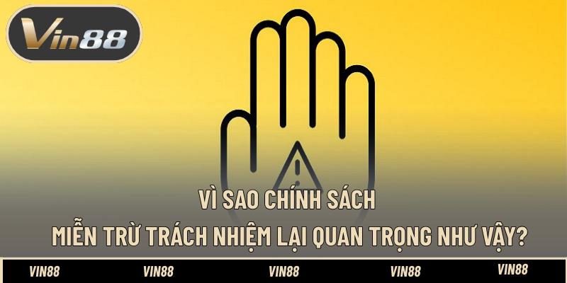 Vì sao chính sách miễn trừ trách nhiệm lại quan trọng như vậy?
