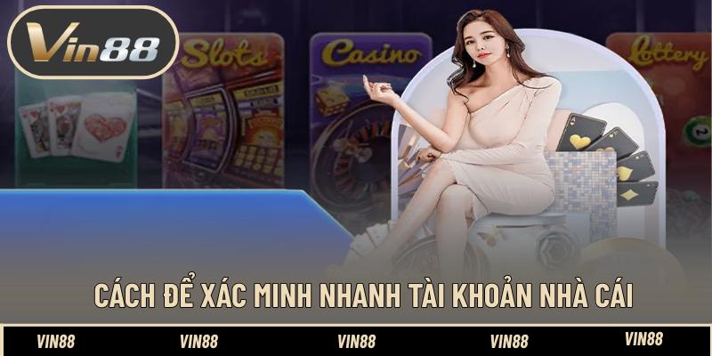 Cách để xác minh nhanh tài khoản nhà cái